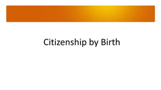 Citizenship by Birth
 