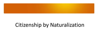 Citizenship by Naturalization
 
