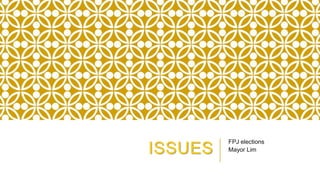 ISSUES
FPJ elections
Mayor Lim
 