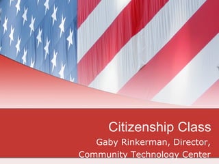 Citizenship Class Gaby Rinkerman, Director, Community Technology Center 