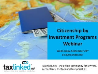 Taxlinked.net - the online community for lawyers,
accountants, trustees and tax specialists.
Citizenship by
Investment Programs
Webinar
Wednesday, September 20th
14:300 London BST
 