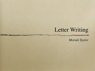 Letter Writing
     Moriah Taylor
 