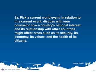 36
3a. Pick a current world event. In relation to
this current event, discuss with your
counselor how a country's national...