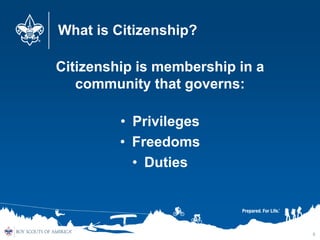 What is Citizenship?
Citizenship is membership in a
community that governs:
• Privileges
• Freedoms
• Duties
6
 