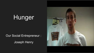 picture
Our Social Entrepreneur :
Joseph Henry
Hunger
 