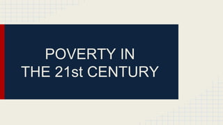 POVERTY IN
THE 21st CENTURY
 