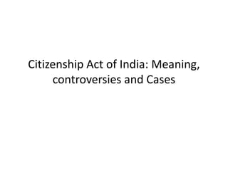 Citizenship Act of India: Meaning,
controversies and Cases
 