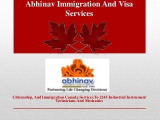 Abhinav Immigration And Visa 
Services 
Citizenship, And Immigration Canada Services To 2243 Industrial Instrument 
Technicians And Mechanics 
 