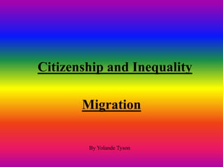 Citizenship and Inequality
Migration
By Yolande Tyson
 