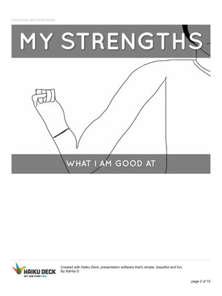 Citizenship and Work Habits 
Created with Haiku Deck, presentation software that's simple, beautiful and fun. 
By Nahila D 
page 2 of 10 
 