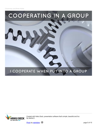 Citizenship and Work Habits 
Created with Haiku Deck, presentation software that's simple, beautiful and fun. 
By Nahila D 
Photo by ralphbijker page 5 of 10 
 