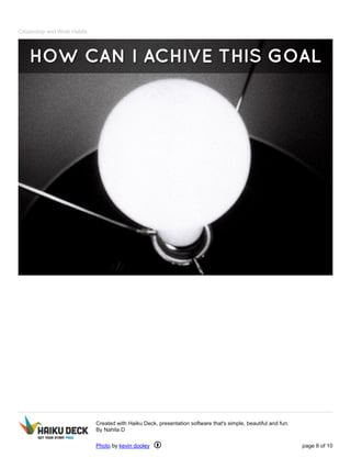 Citizenship and Work Habits 
Created with Haiku Deck, presentation software that's simple, beautiful and fun. 
By Nahila D 
Photo by kevin dooley page 8 of 10 
 