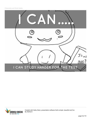 Citizenship and Work Habits 
Created with Haiku Deck, presentation software that's simple, beautiful and fun. 
By Nahila D 
page 9 of 10 
 