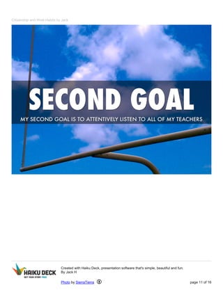 Citizenship and Work Habits by Jack 
Created with Haiku Deck, presentation software that's simple, beautiful and fun. 
By Jack H 
Photo by SierraTierra page 11 of 16 
 