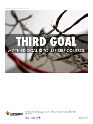 Citizenship and Work Habits by Jack 
Created with Haiku Deck, presentation software that's simple, beautiful and fun. 
By Jack H 
Photo by B Tal page 13 of 16 
 