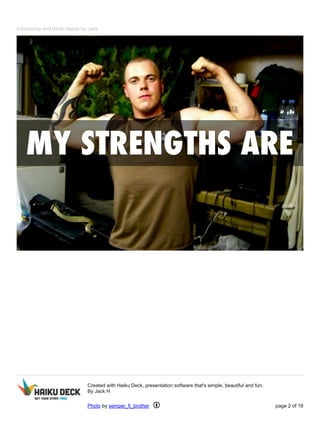 Citizenship and Work Habits by Jack 
Created with Haiku Deck, presentation software that's simple, beautiful and fun. 
By Jack H 
Photo by semper_fi_brother page 2 of 16 
 