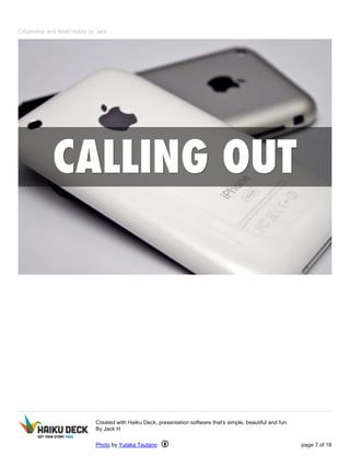 Citizenship and Work Habits by Jack 
Created with Haiku Deck, presentation software that's simple, beautiful and fun. 
By Jack H 
Photo by Yutaka Tsutano page 7 of 16 
 