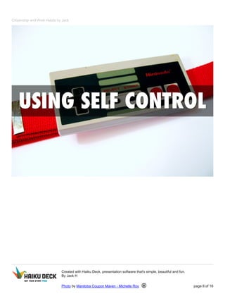 Citizenship and Work Habits by Jack 
Created with Haiku Deck, presentation software that's simple, beautiful and fun. 
By Jack H 
Photo by Manitoba Coupon Maven - Michelle Roy page 8 of 16 
 