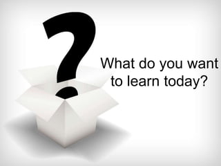 What do you want
to learn today?