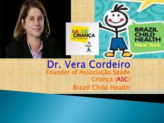 Founder of Associação Saúde
Criança (ASC)

Brazil Child Health

 