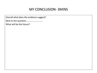 MY CONCLUSION- 3MINS
Overall what does the evidence suggest?
Back to the question…………………………
What will be the future?
 