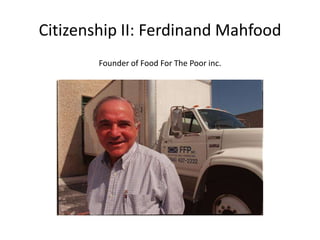 Citizenship II: Ferdinand Mahfood
        Founder of Food For The Poor inc.
 