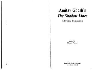 Amitav Ghosh ' s
The Shadow Lines
  A Critical Companion




          Edited by
        Murari Prasad




    Pencraft International
       New Delhi-110052
 