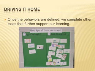 Driving it home<br />Once the behaviors are defined, we complete other tasks that further support our learning.  <br />