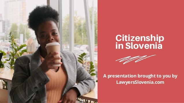 Citizenship
in Slovenia
A presentation brought to you by
LawyersSlovenia.com
 