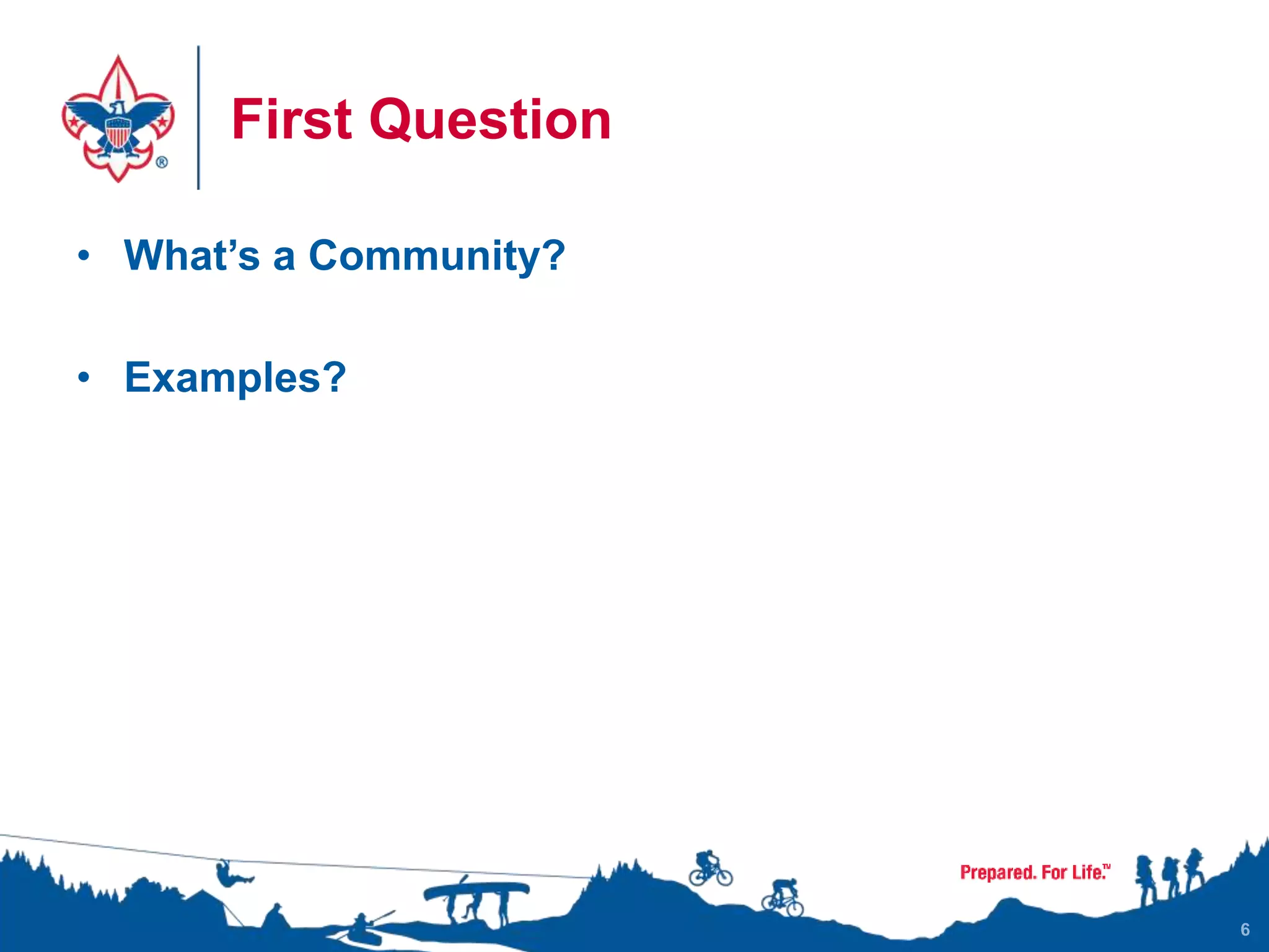 First Question
• What’s a Community?
• Examples?
6
 