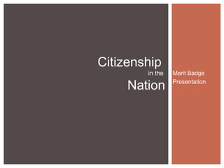 Citizenship

in the

Nation

Merit Badge
Presentation

 