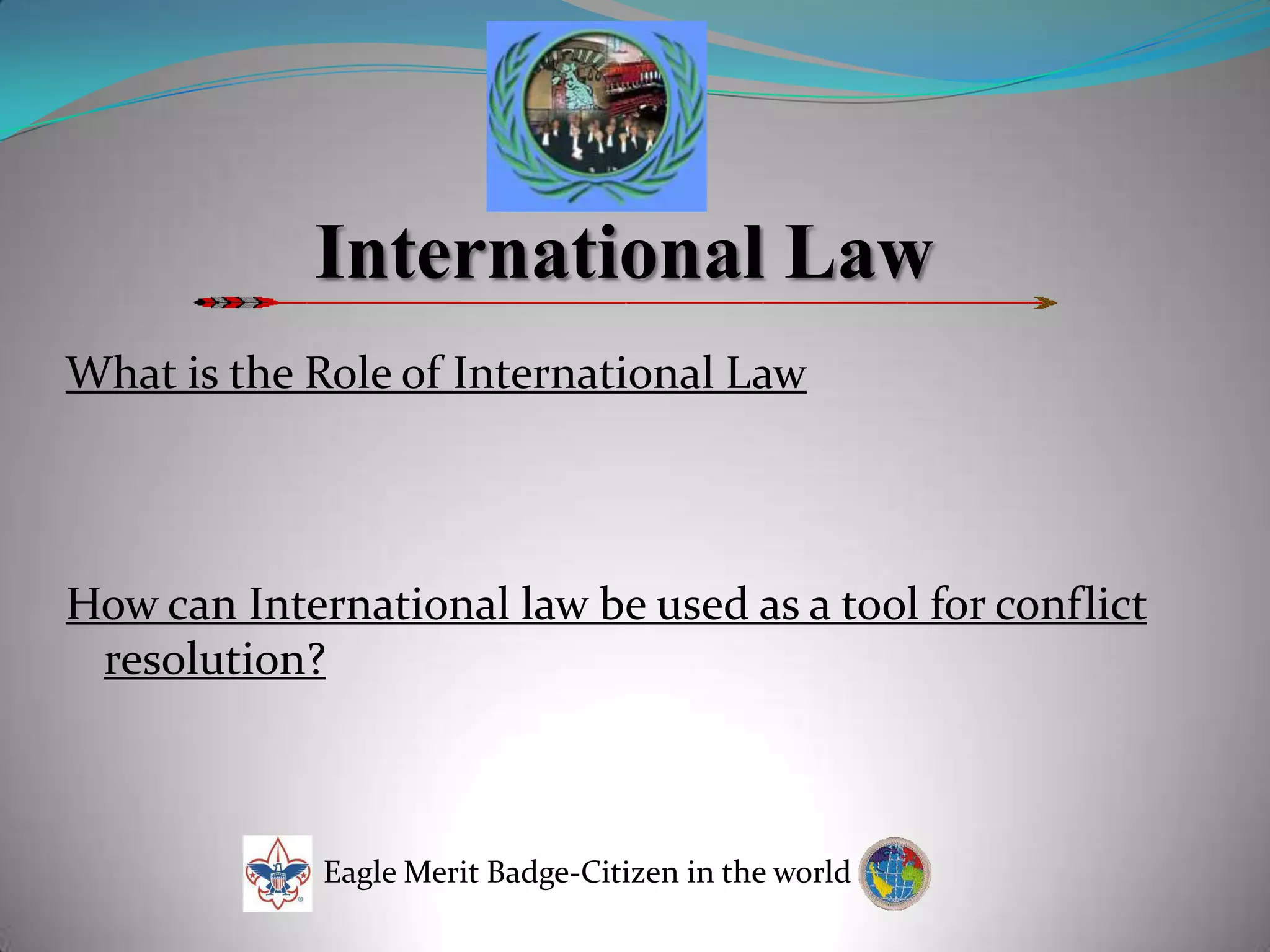 International LawWhat is the Role of International LawHow can International law be used as a tool for conflict resolution?Eagle Merit Badge-Citizen in the world