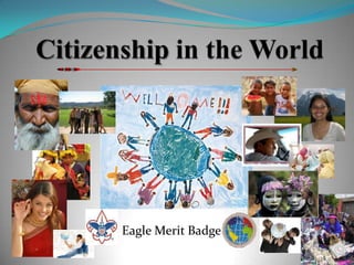 Citizenship in the World Eagle Merit Badge List of Requirements Be active in troop for at least 6 months as a Star Scout.  Demonstrate Scout spirit in your life.  Earn five more merit badges (3 must be Eagle required).  While a Star Scout, do 6 hours in approved service projects.  While a Star Scout, hold a position of leadership for six months.  Scoutmaster conference.  Complete a board of review.  