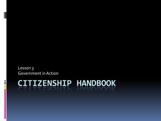 CITIZENSHIP HANDBOOK
Lesson 3
Government in Action
 