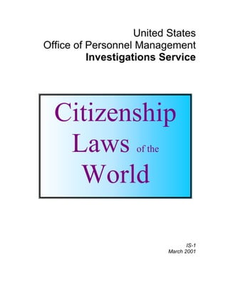 United States
Office of Personnel Management
Investigations Service
IS-1
March 2001
Citizenship
Laws of the
World
 