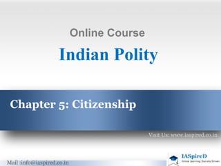 Online Course

                    Indian Polity

 Chapter 5: Citizenship

                                            Visit Us: www.iaspired.co.in



Mail :info@iaspired.co.in
 
