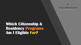 Which Citizenship &
Residency Programs
Am I Eligible For?
 