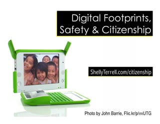 Digital Footprints, Safety & Citizenship
ShellyTerrell.com/citizenship
 