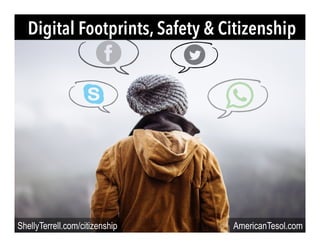 Digital Footprints, Safety & Citizenship
AmericanTesol.comShellyTerrell.com/citizenship
 