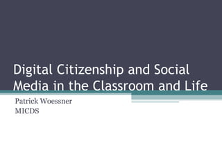 Digital Citizenship and Social
Media in the Classroom and Life
Patrick Woessner
MICDS
 