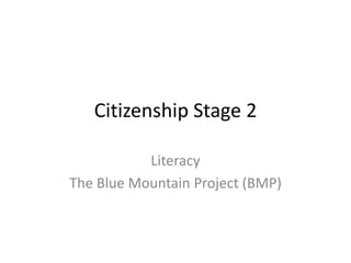 Citizenship Stage 2
Literacy
The Blue Mountain Project (BMP)

 