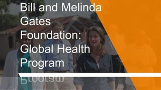 Bill and Melinda
Gates
Foundation:
Global Health
Program
 