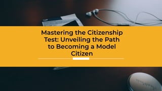 Mastering the Citizenship
Test: Unveiling the Path
to Becoming a Model
Citizen
 