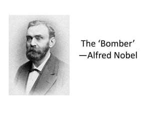 The ‘Bomber’ 
—Alfred Nobel 
 