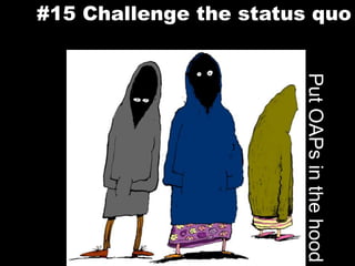 #15 Challenge the status quoPut OAPs in the hood