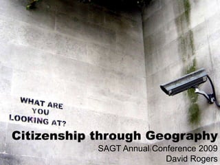 Citizenship through Geography SAGT Annual Conference 2009 David Rogers 