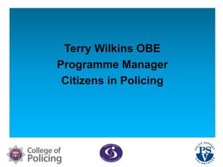 Terry Wilkins OBE
Programme Manager
Citizens in Policing
 