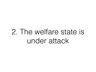 2. The welfare state is
under attack
 