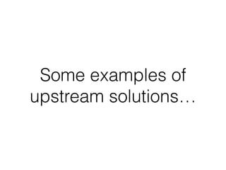 Some examples of
upstream solutions…
 