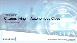 Citizens living in Autonomous Cities
Alain Staron
The new paradigm
1
 